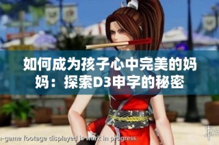 如何成为孩子心中完美的妈妈：探索D3申字的秘密