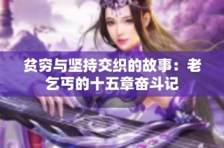 贫穷与坚持交织的故事：老乞丐的十五章奋斗记