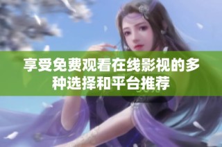 享受免费观看在线影视的多种选择和平台推荐