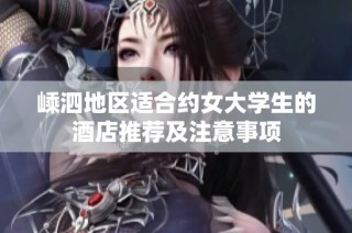嵊泗地区适合约女大学生的酒店推荐及注意事项