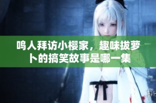 鸣人拜访小樱家，趣味拔萝卜的搞笑故事是哪一集