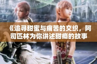 《追寻甜蜜与痛苦的交织，阿司匹林为你讲述甜瘾的故事》