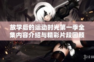 放学后的运动时光第一季全集内容介绍与精彩片段回顾