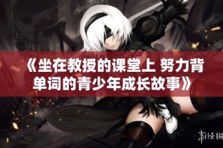 《坐在教授的课堂上 努力背单词的青少年成长故事》