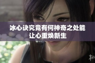冰心诀究竟有何神奇之处能让心重焕新生