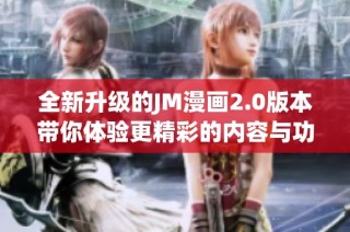 全新升级的JM漫画2.0版本带你体验更精彩的内容与功能