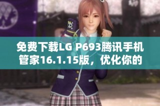 免费下载LG P693腾讯手机管家16.1.15版，优化你的手机体验