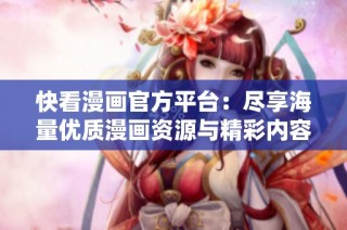 快看漫画官方平台：尽享海量优质漫画资源与精彩内容