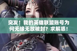 突发！我的英雄联盟账号为何无缘无故被封？求解惑！