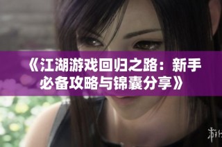 《江湖游戏回归之路：新手必备攻略与锦囊分享》