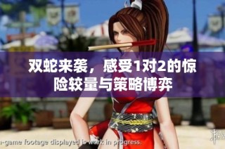 双蛇来袭，感受1对2的惊险较量与策略博弈
