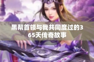黑帮首领与我共同度过的365天传奇故事