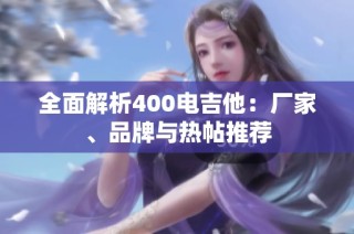 全面解析400电吉他：厂家、品牌与热帖推荐