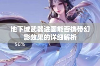 地下城武器进图能否携带幻影效果的详细解析