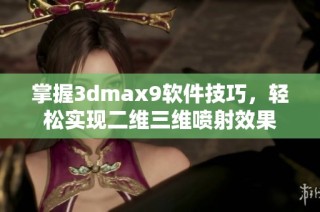 掌握3dmax9软件技巧，轻松实现二维三维喷射效果