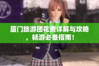 厦门旅游团花费详解与攻略，畅游必备指南！