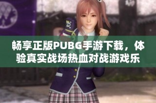 畅享正版PUBG手游下载，体验真实战场热血对战游戏乐趣