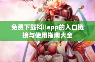 免费下载抖抈app的入口链接与使用指南大全