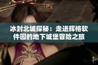 冰封北城探秘：走进辉格软件园的地下城堡冒险之旅
