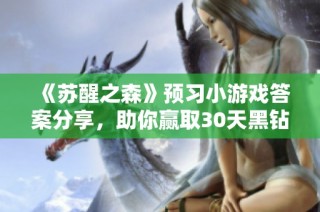 《苏醒之森》预习小游戏答案分享，助你赢取30天黑钻奖励