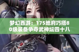 梦幻西游：175地府巧搭80级装备争夺武神坛四十八强