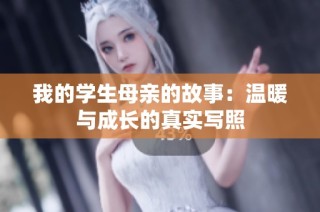 我的学生母亲的故事：温暖与成长的真实写照