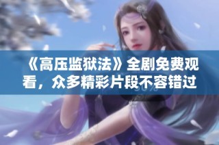 《高压监狱法》全剧免费观看，众多精彩片段不容错过