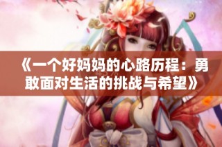 《一个好妈妈的心路历程：勇敢面对生活的挑战与希望》