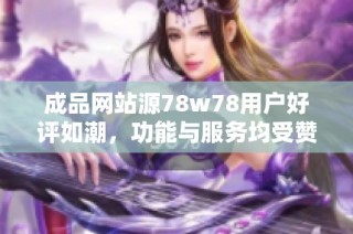 成品网站源78w78用户好评如潮，功能与服务均受赞誉
