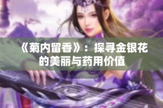 《菊内留香》：探寻金银花的美丽与药用价值