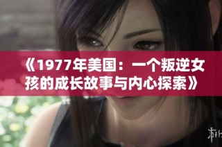 《1977年美国：一个叛逆女孩的成长故事与内心探索》