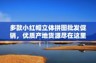 多款小红帽立体拼图批发促销，优质产地货源尽在这里