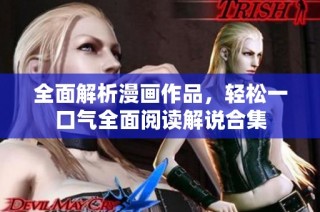 全面解析漫画作品，轻松一口气全面阅读解说合集