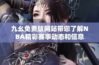 九幺免费版网站带您了解NBA精彩赛事动态和信息