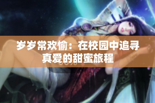 岁岁常欢愉：在校园中追寻真爱的甜蜜旅程
