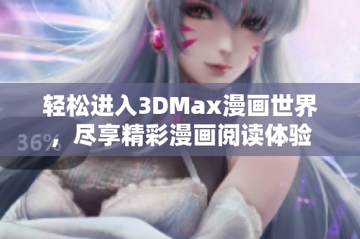 轻松进入3DMax漫画世界，尽享精彩漫画阅读体验