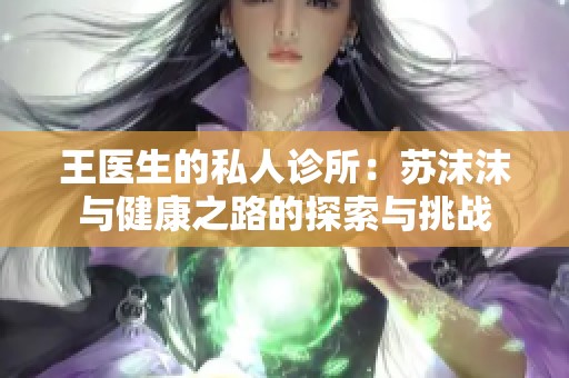 王医生的私人诊所：苏沫沫与健康之路的探索与挑战