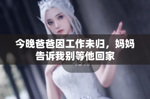 今晚爸爸因工作未归，妈妈告诉我别等他回家