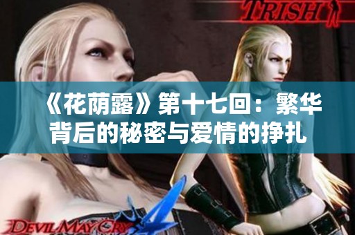 《花荫露》第十七回：繁华背后的秘密与爱情的挣扎