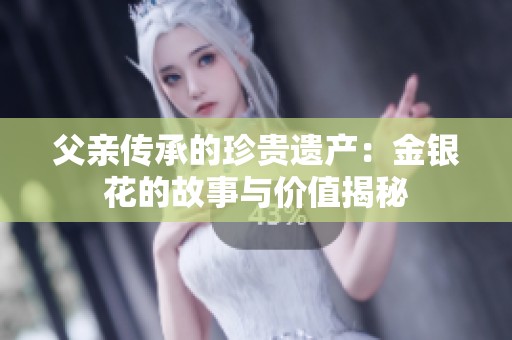 父亲传承的珍贵遗产：金银花的故事与价值揭秘