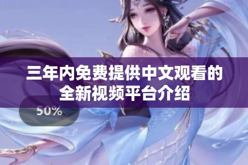 三年内免费提供中文观看的全新视频平台介绍