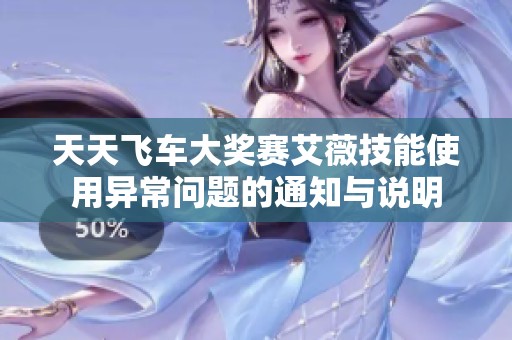 天天飞车大奖赛艾薇技能使用异常问题的通知与说明