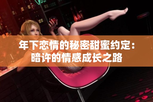 年下恋情的秘密甜蜜约定：暗许的情感成长之路