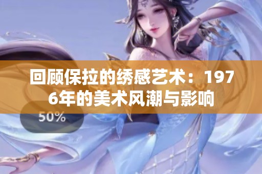 回顾保拉的绣感艺术：1976年的美术风潮与影响