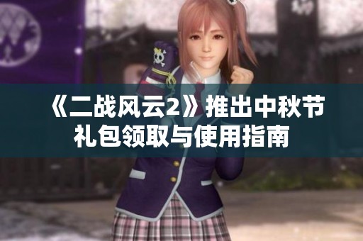《二战风云2》推出中秋节礼包领取与使用指南