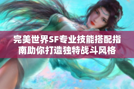 完美世界SF专业技能搭配指南助你打造独特战斗风格