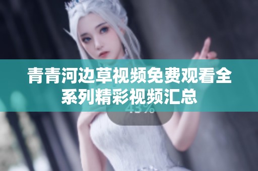 青青河边草视频免费观看全系列精彩视频汇总