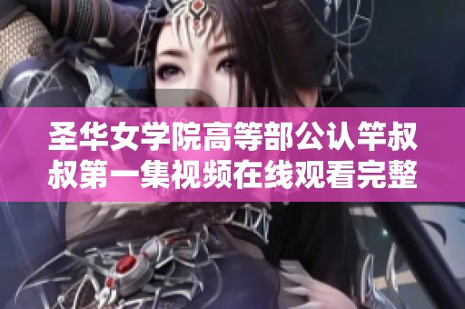圣华女学院高等部公认竿叔叔第一集视频在线观看完整版