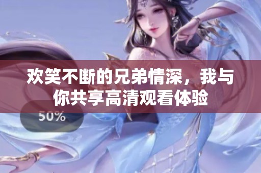 欢笑不断的兄弟情深，我与你共享高清观看体验