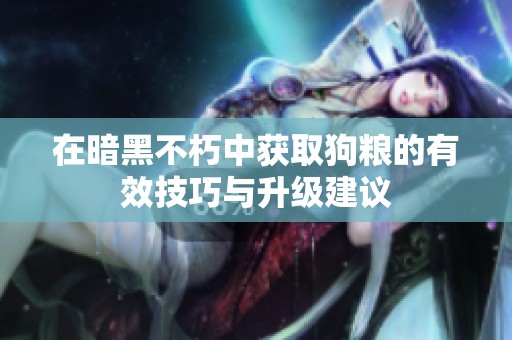在暗黑不朽中获取狗粮的有效技巧与升级建议